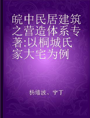 皖中民居建筑之营造体系 以桐城氏家大宅为例