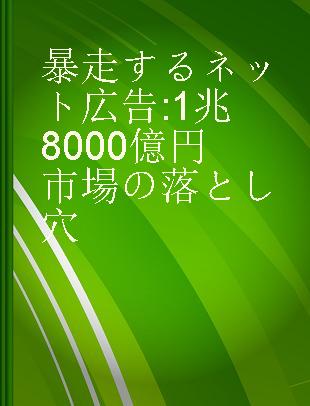 暴走するネット広告 1兆8000億円市場の落とし穴