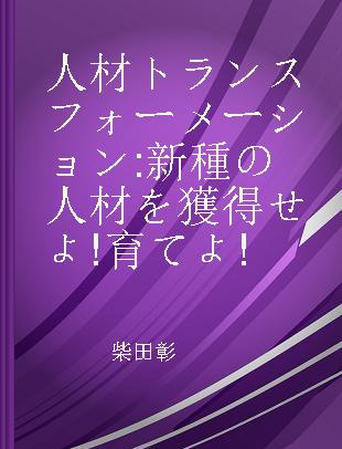 人材トランスフォーメーション 新種の人材を獲得せよ!育てよ!