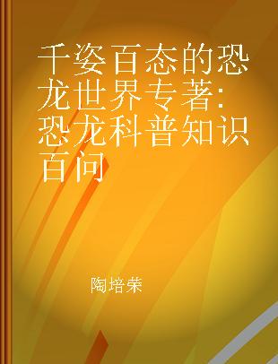 千姿百态的恐龙世界 恐龙科普知识百问