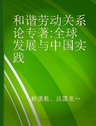 和谐劳动关系论 全球发展与中国实践 global development and China's practice