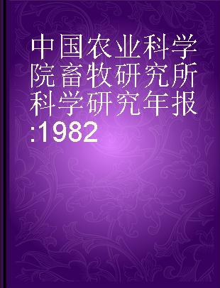 中国农业科学院畜牧研究所科学研究年报 1982