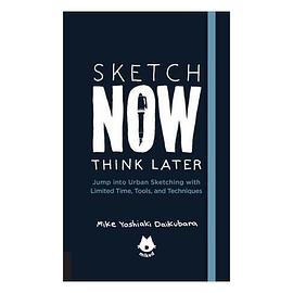 Sketch now, think later : jump right into sketching with limited time, tools, and techniques /