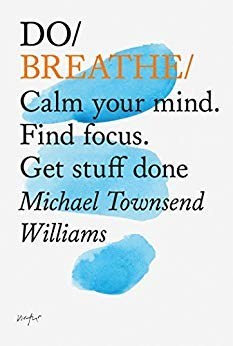 Do breathe : calm your mind, find focus, get stuff done /