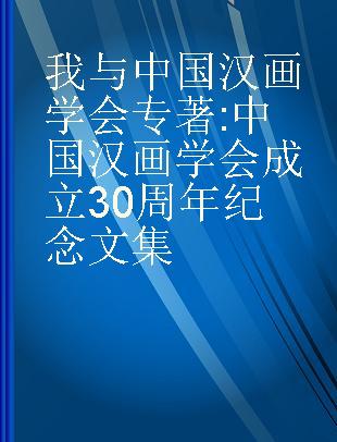 我与中国汉画学会 中国汉画学会成立30周年纪念文集
