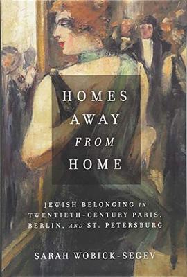 Homes away from home : Jewish belonging in twentieth-century Paris, Berlin, and St. Petersburg /