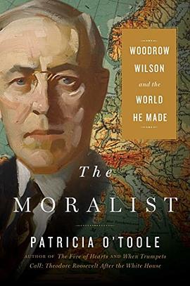 The moralist : Woodrow Wilson and the world he made /