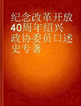 纪念改革开放40周年绍兴政协委员口述史