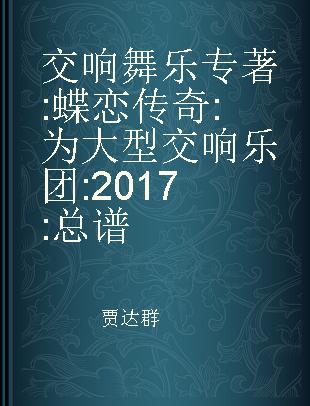 交响舞乐·蝶恋传奇 为大型交响乐团 2017 总谱 for the large orchestra 2017 score