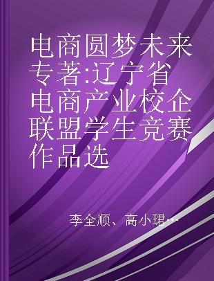 电商圆梦未来 辽宁省电商产业校企联盟学生竞赛作品选