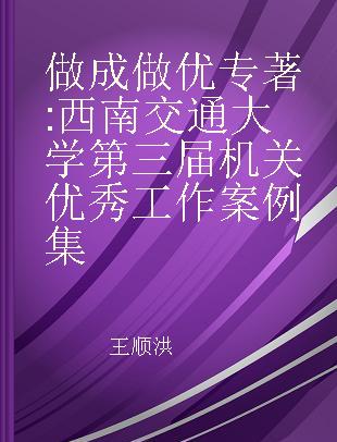 做成做优 西南交通大学第三届机关优秀工作案例集