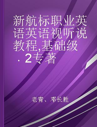 新航标职业英语英语视听说教程 基础级 2 english communication: improving communicative language skills