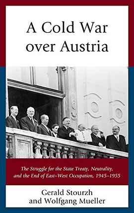 A Cold War over Austria : the struggle for the state treaty, neutrality, and the end of east-west occupation, 1945-1955 /