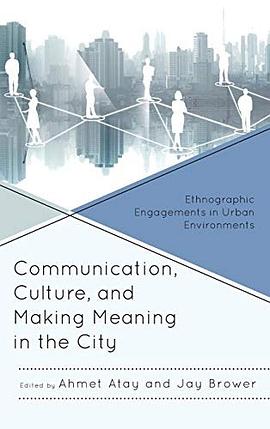 Communication, culture, and making meaning in the city : ethnographic engagements in urban environments /