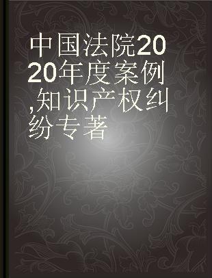 中国法院2020年度案例 知识产权纠纷