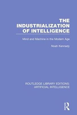 The industrialization of intelligence : mind and machine in the modern age /