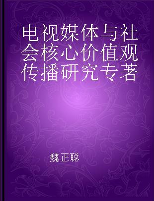 电视媒体与社会核心价值观传播研究