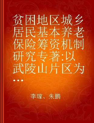 贫困地区城乡居民基本养老保险筹资机制研究 以武陵山片区为例