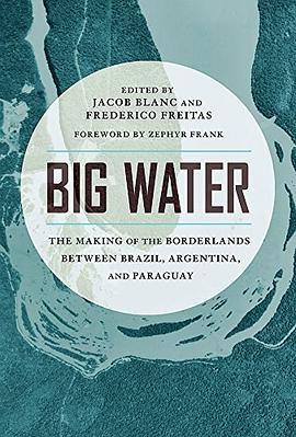 Big water : the making of the borderlands between Brazil, Argentina, and Paraguay /