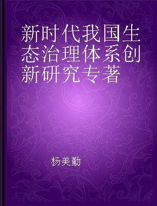 新时代我国生态治理体系创新研究