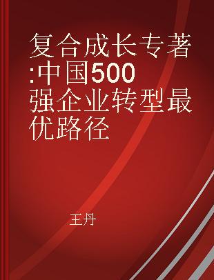 复合成长 中国500强企业转型最优路径 the optimal path of transformation for Chinese top 500 enterprises