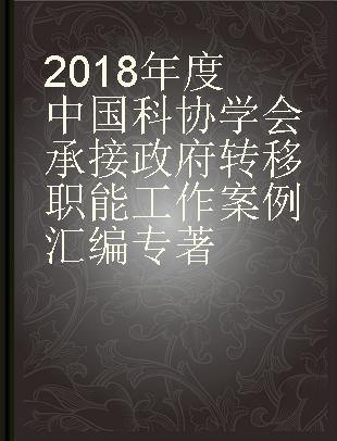 2018年度中国科协学会承接政府转移职能工作案例汇编