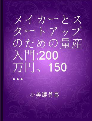 メイカーとスタートアップのための量産入門 200万円、1500個からはじめる少量生産のすべて