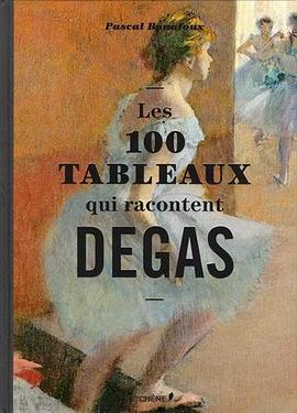 Les 100 tableaux qui racontent Degas /