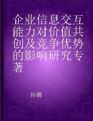 企业信息交互能力对价值共创及竞争优势的影响研究