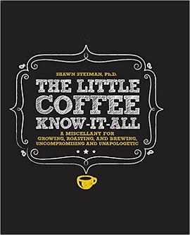 The little coffee know-it-all : a miscellany for growing, roasting, and brewing, uncompromising and unapologetic /