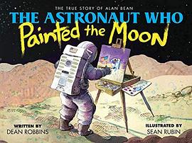 The astronaut who painted the moon : the true story of Alan Bean /