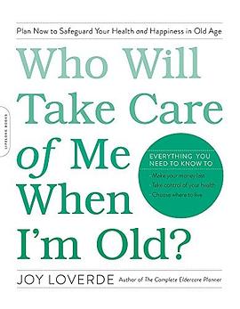 Who will take care of me when I'm old? : plan now to safeguard your health and happiness in old age /