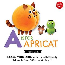 A is for apricat : learn your ABCs with these deliciously adorable food & critter mash-ups! /