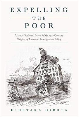 Expelling the poor : Atlantic Seaboard states and the nineteenth-century origins of American immigration policy /