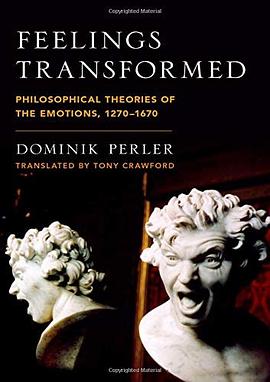 Feelings transformed : philosophical theories of the emotions, 1270-1670 /