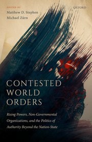 Contested world orders : rising powers, non-governmental organizations, and the politics of authority beyond the nation-state /