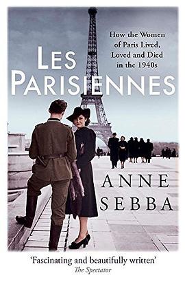 Les Parisiennes : how the women of Paris lived, loved and died in the 1940s /