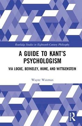 A guide to Kant's psychologism : via Locke, Berkeley, Hume, and Wittgenstein /