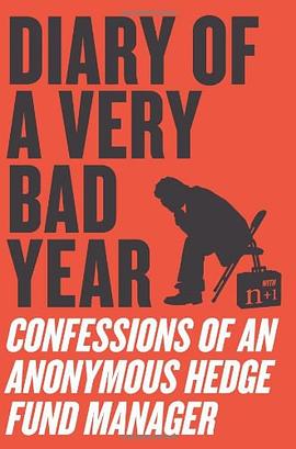 Diary of a very bad year : confessions of an anonymous hedge fund manager with n+1 /