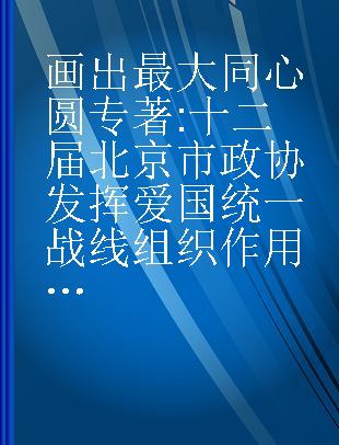 画出最大同心圆 十二届北京市政协发挥爱国统一战线组织作用纪实