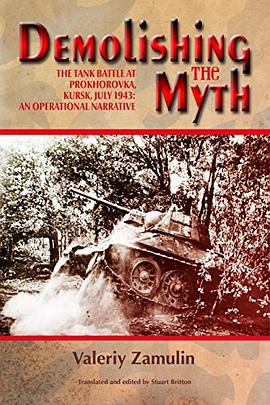 Demolishing the myth : the tank battle at Prokhorovka, Kursk, July 1943 : an operational narrative /