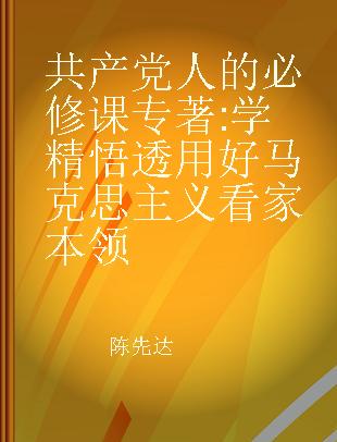 共产党人的必修课 学精悟透用好马克思主义看家本领