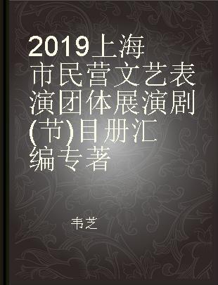 2019上海市民营文艺表演团体展演剧(节)目册汇编