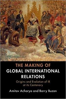 The making of global international relations : origins and evolution of IR at its centenary /