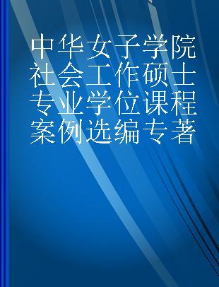 中华女子学院社会工作硕士专业学位课程案例选编