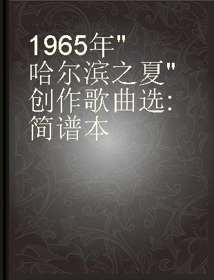 1965年"哈尔滨之夏"创作歌曲选 简谱本