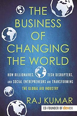 The business of changing the world : how billionaires, tech disruptors, and social entrepreneurs are transforming the global aid industry /