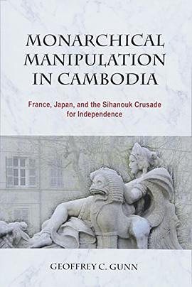 Monarchical manipulation in Cambodia : France, Japan, and the Sihanouk crusade for independence /