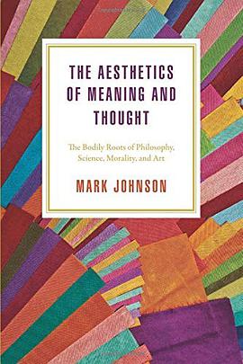 The aesthetics of meaning and thought : the bodily roots of philosophy, science, morality, and art /