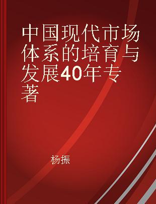 中国现代市场体系的培育与发展40年